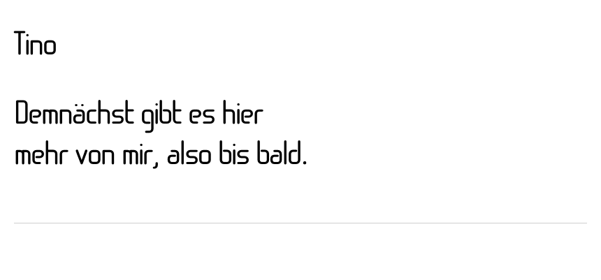 Demnächst gibt es hier mehr von mir, also bis bald.
